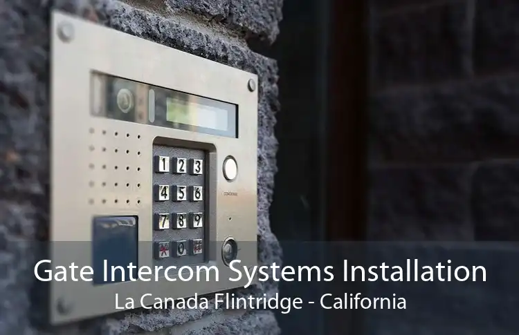 Gate Intercom Systems Installation La Canada Flintridge - California